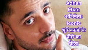 Adnan Khan अभिनेता: Iconic भूमिकाओं के पीछे का चेहरा