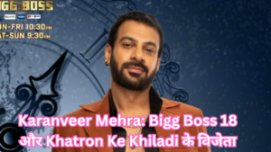 Karanveer Mehra: Bigg Boss 18 और Khatron Ke Khiladi के विजेता